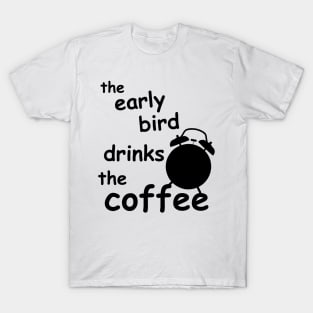 the early bird drinks coffee T-Shirt